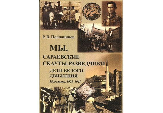 Полчанинов Р.В. Мы, сараевские скауты-разведчики. Югославия. 1921–1941 гг. 